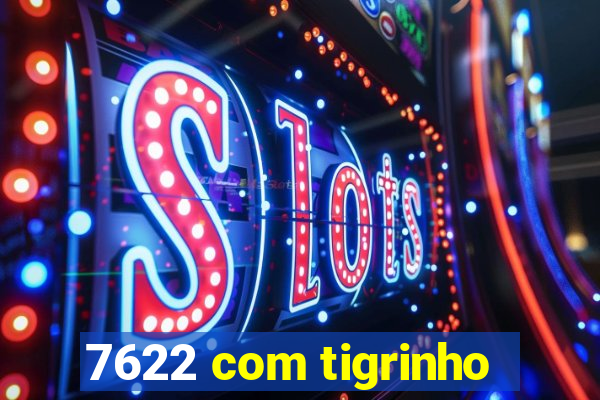 7622 com tigrinho